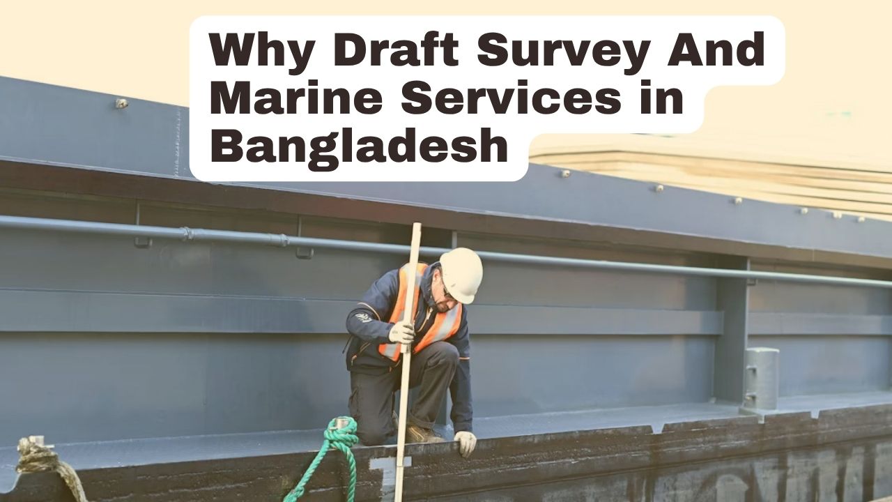 Why Draft Survey And Marine Services in Bangladesh